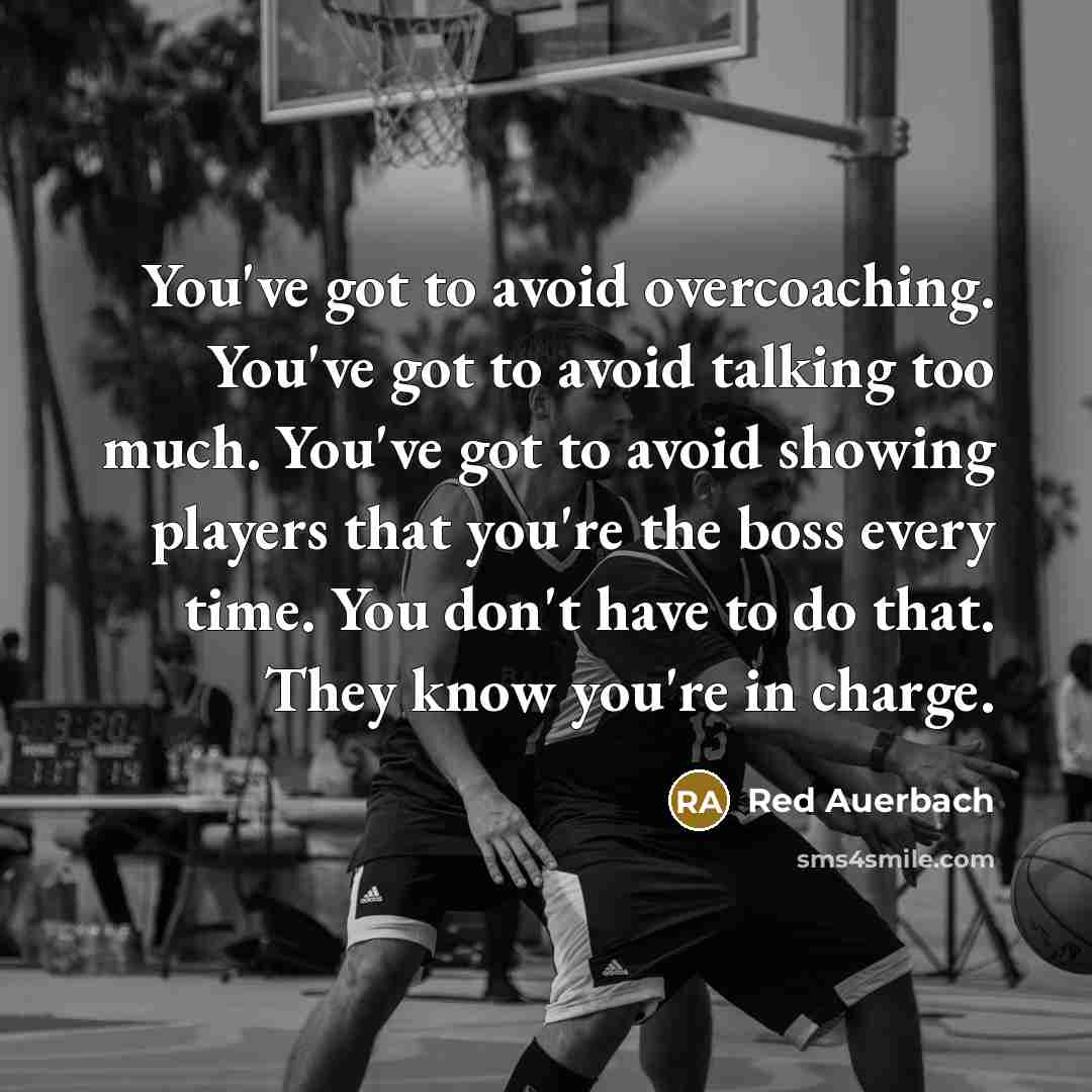 “You've got to avoid overcoaching. You've got to avoid talking…” quote by Red Auerbach