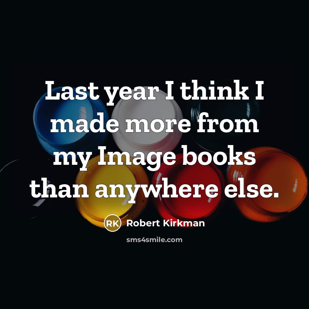“Last year I think I made more from my Image…” quote by Robert Kirkman
