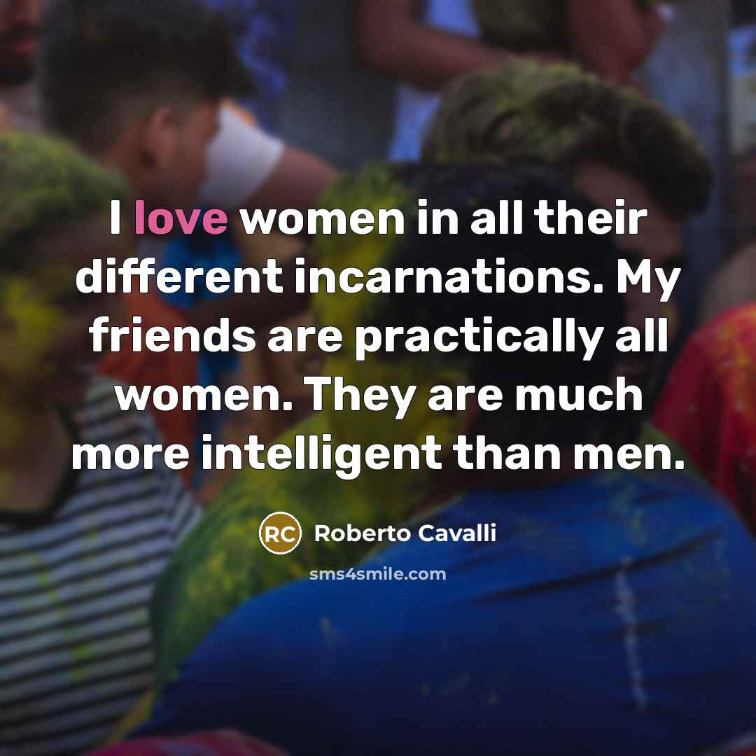 “I love women in all their different incarnations. My friends…” quote by Roberto Cavalli