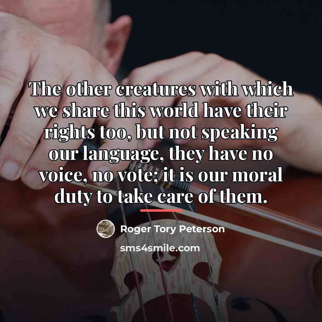 “The other creatures with which we share this world have…” quote by Roger Tory Peterson