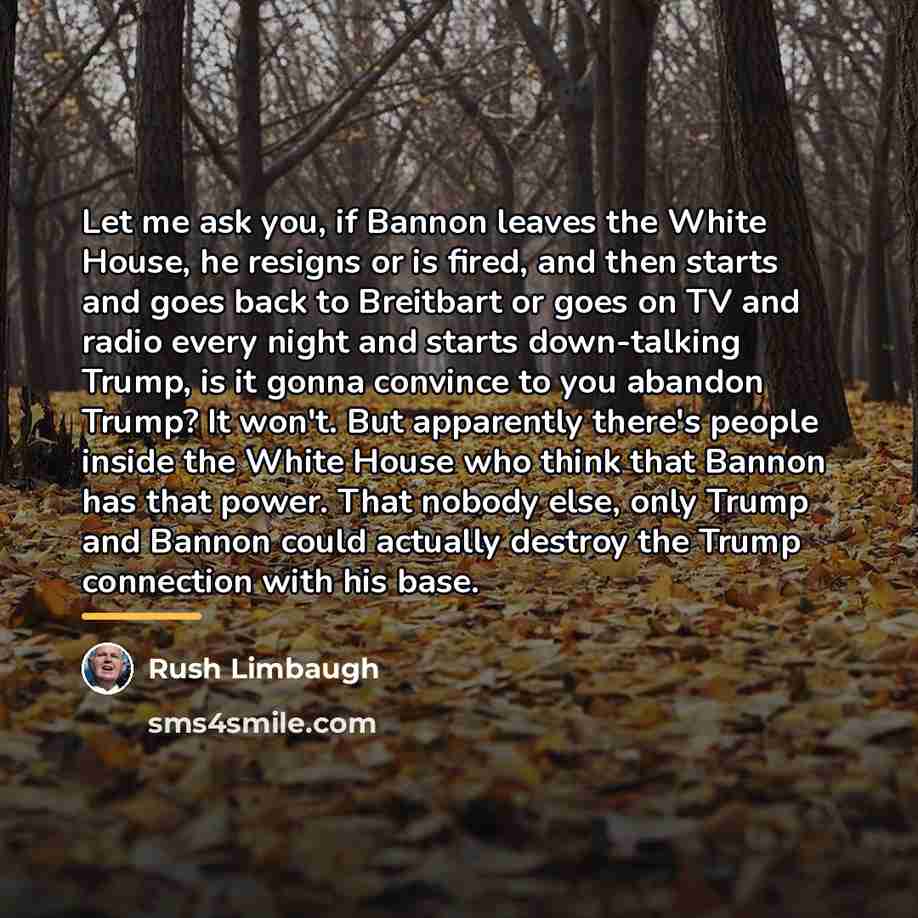 “Let me ask you, if Bannon leaves the White House,…” quote by Rush Limbaugh