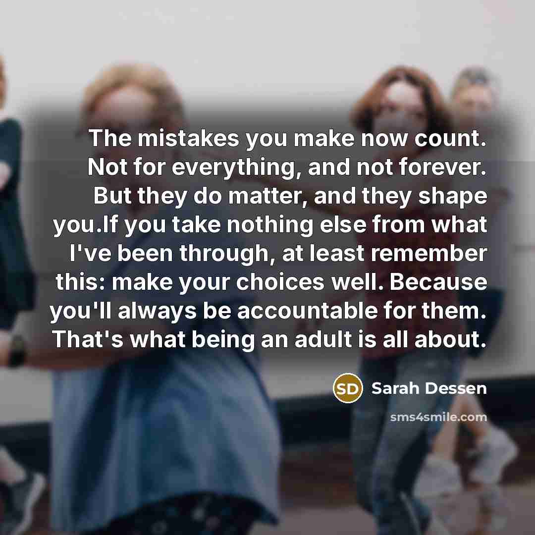 “The mistakes you make now count. Not for everything, and…” quote by Sarah Dessen