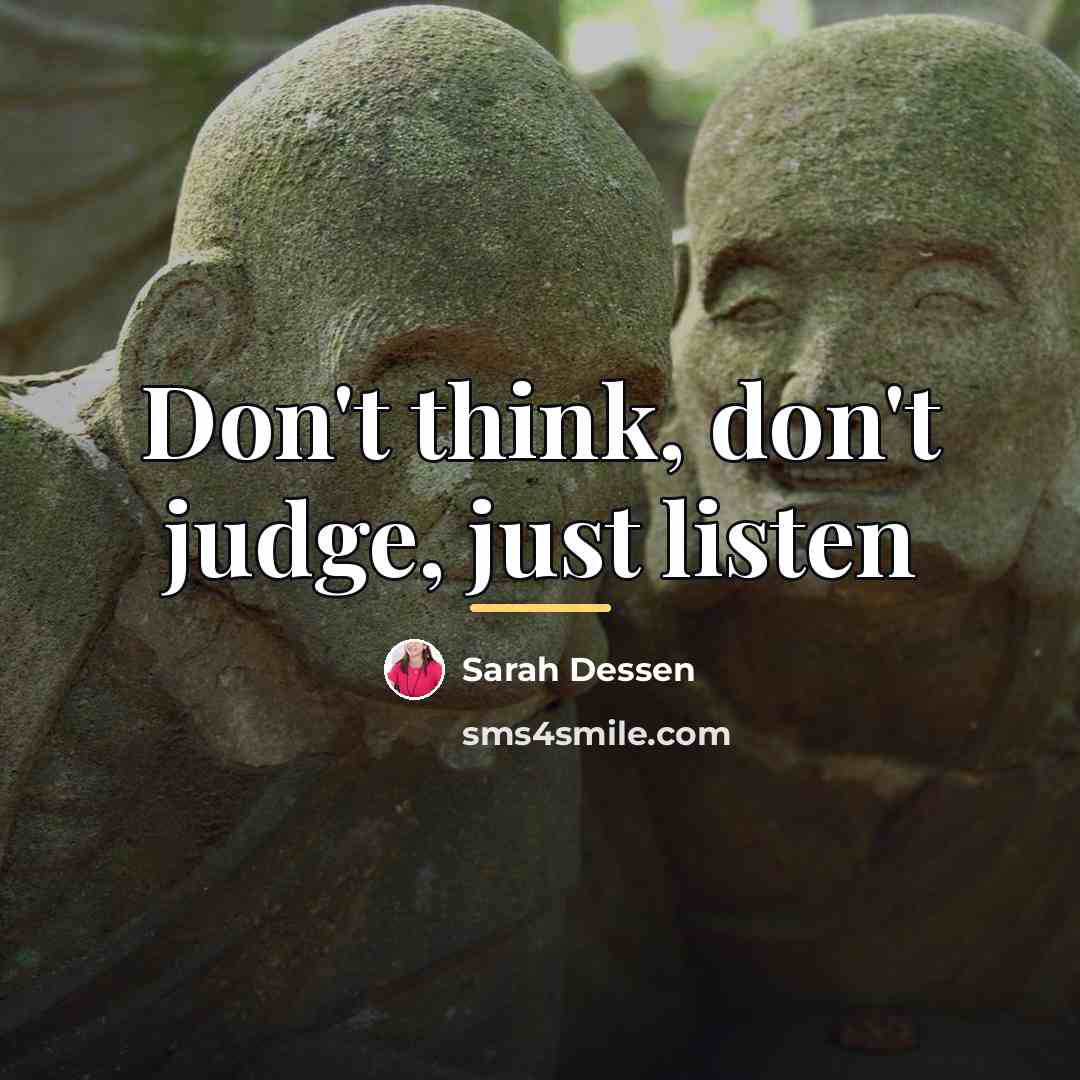 “Don't think, don't judge, just listen…” quote by Sarah Dessen