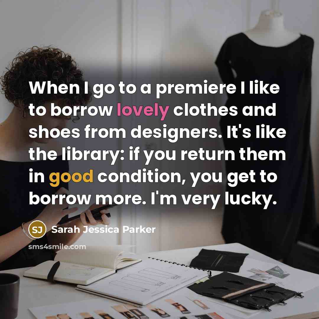 “When I go to a premiere I like to borrow…” quote by Sarah Jessica Parker