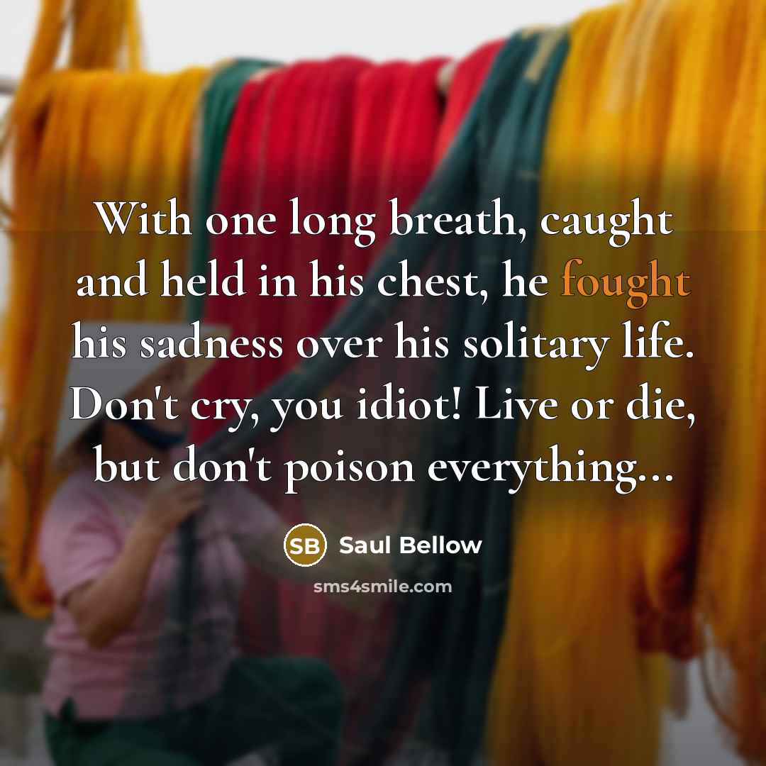 “With one long breath, caught and held in his chest,…” quote by Saul Bellow
