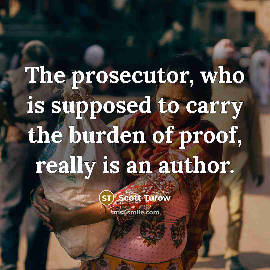 “The prosecutor, who is supposed to carry the burden of…” quote by Scott Turow