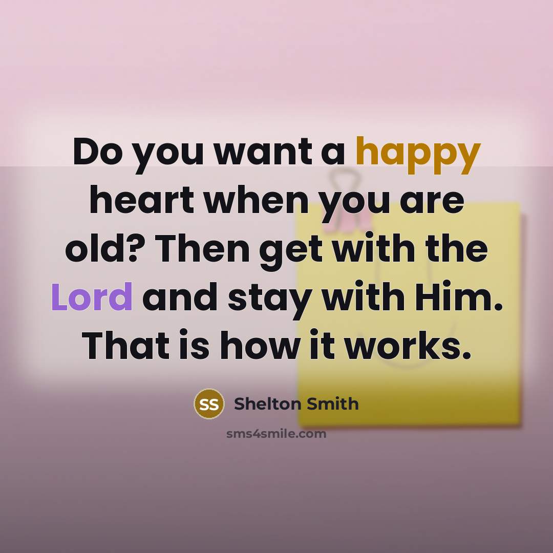 “Do you want a happy heart when you are old?…” quote by Shelton Smith