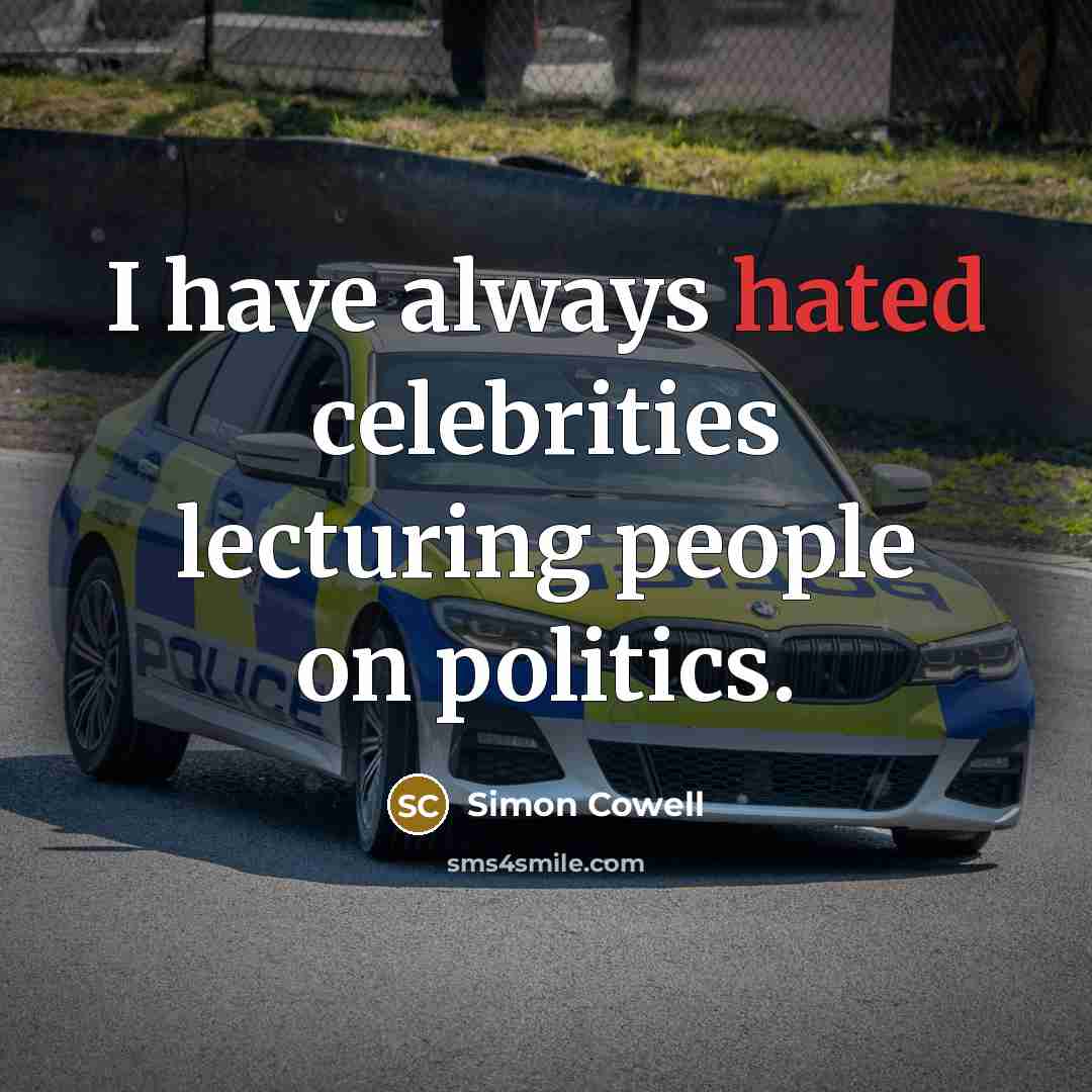 “I have always hated celebrities lecturing people on politics.…” quote by Simon Cowell