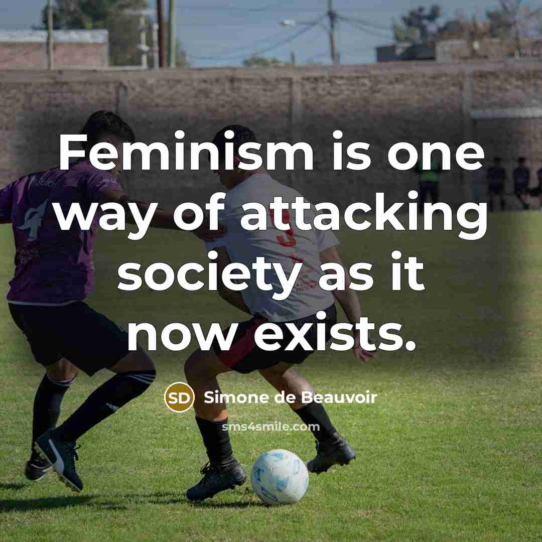 “Feminism is one way of attacking society as it now…” quote by Simone de Beauvoir
