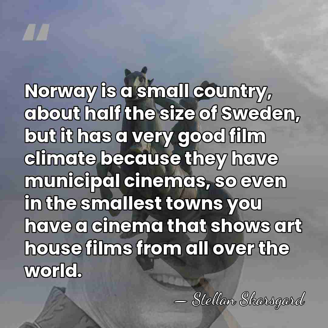 Norway is a small country, about half the size of Sweden, but&hellip; - Stellan Skarsgard