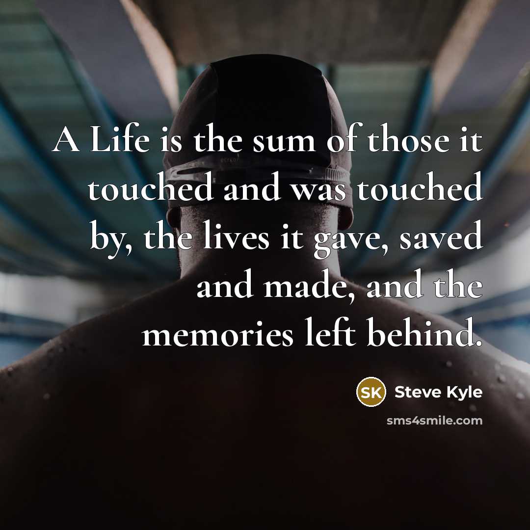 “A Life is the sum of those it touched and…” quote by Steve Kyle