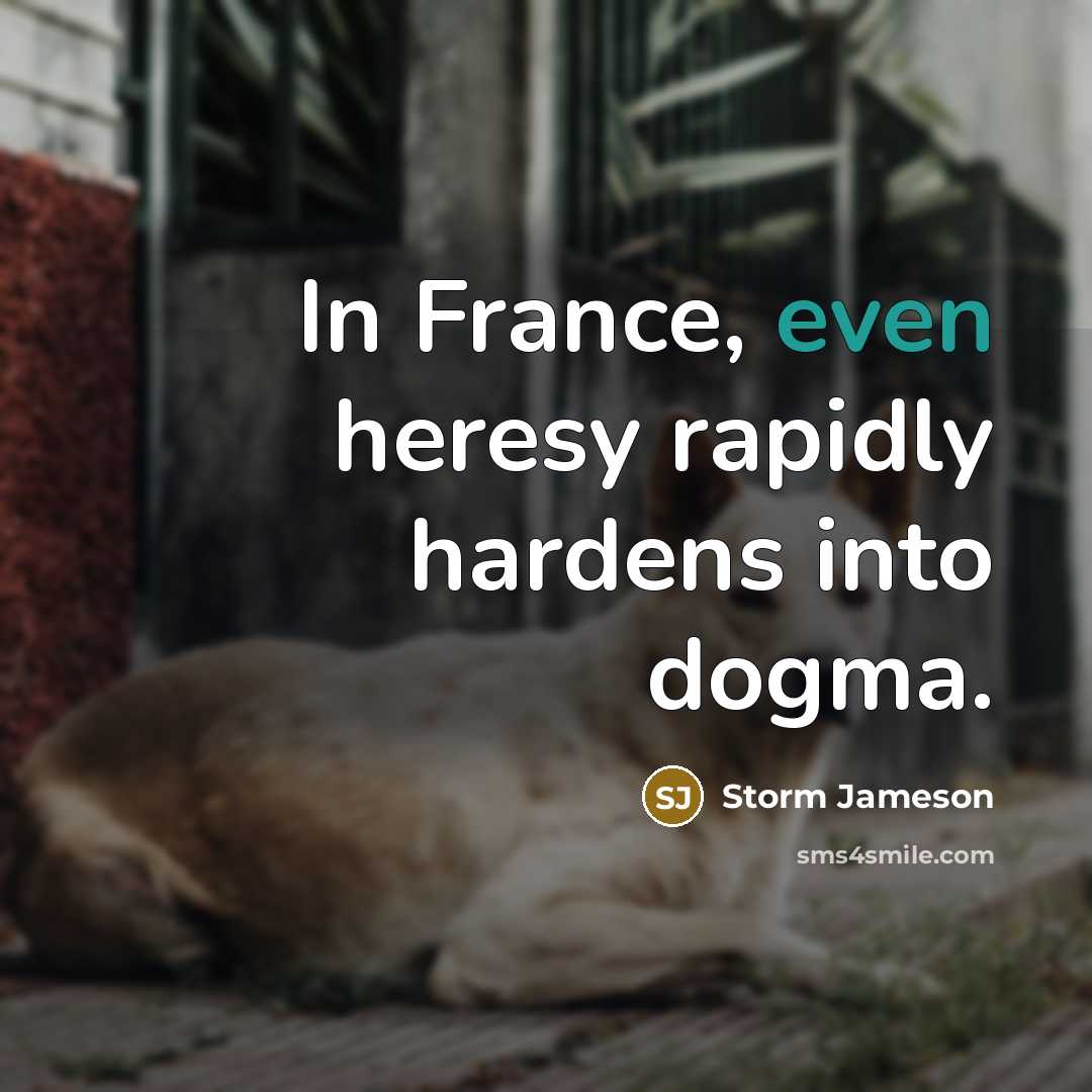 “In France, even heresy rapidly hardens into dogma.…” quote by Storm Jameson