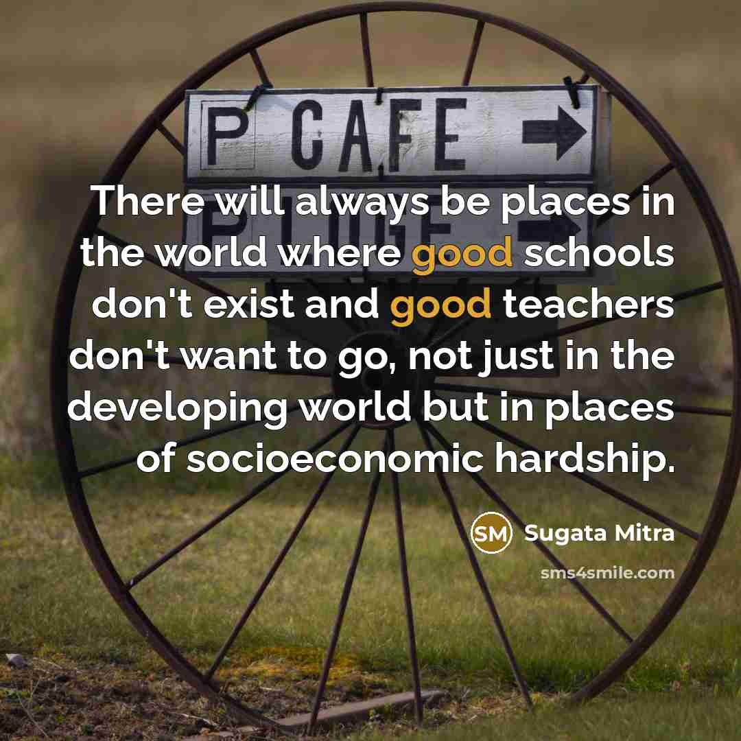 “There will always be places in the world where good…” quote by Sugata Mitra