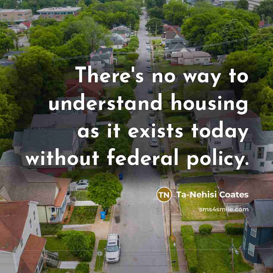 “There's no way to understand housing as it exists today…” quote by Ta-Nehisi Coates