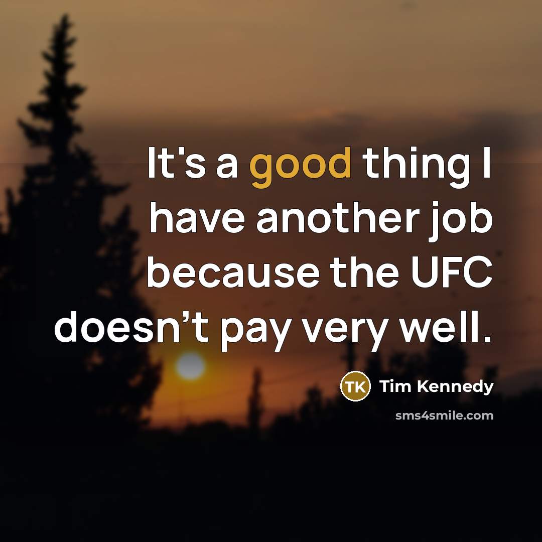 “It's a good thing I have another job because the…” quote by Tim Kennedy
