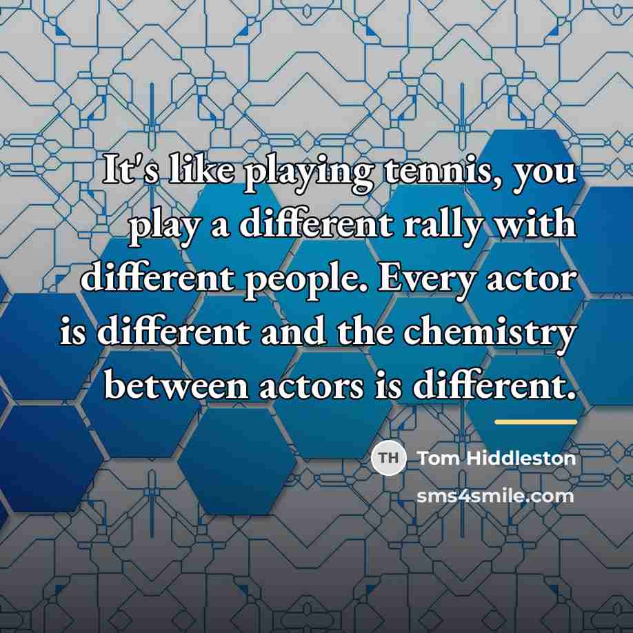 “It's like playing tennis, you play a different rally with…” quote by Tom Hiddleston