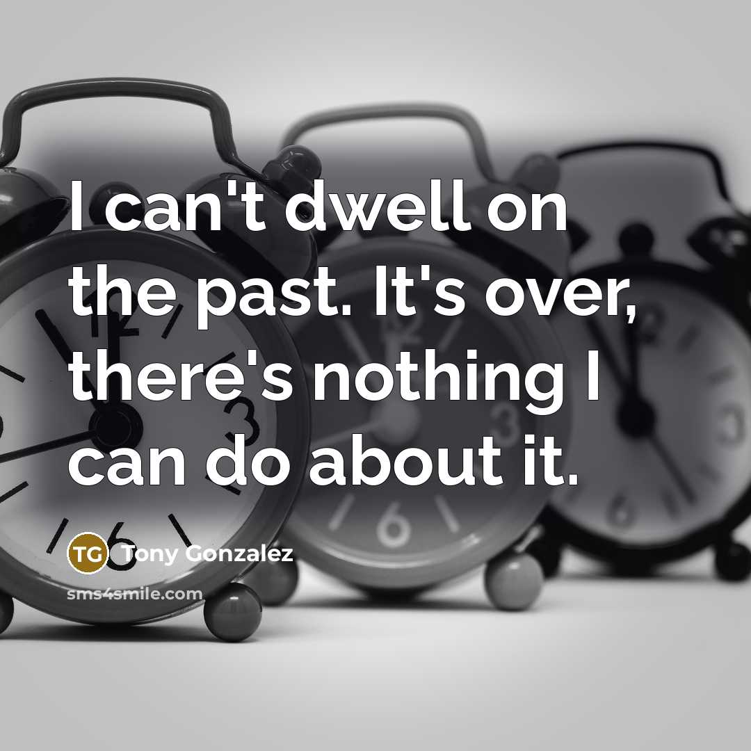 “I can't dwell on the past. It's over, there's nothing…” quote by Tony Gonzalez