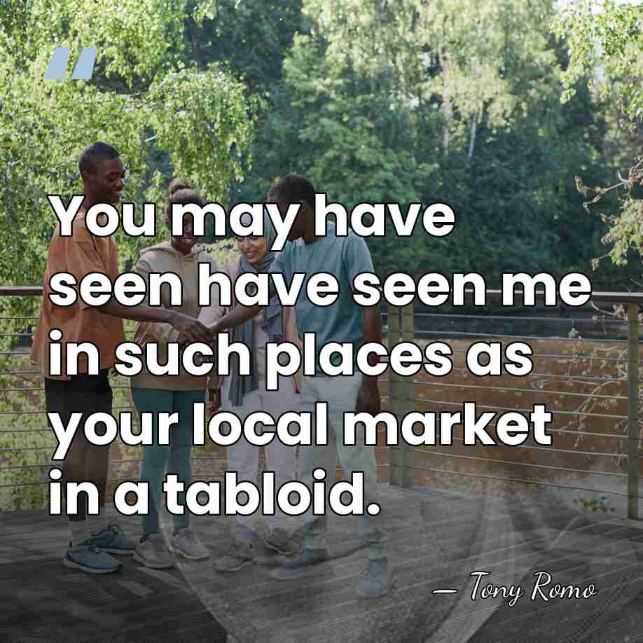 You may have seen have seen me in such places as your&hellip; - Tony Romo