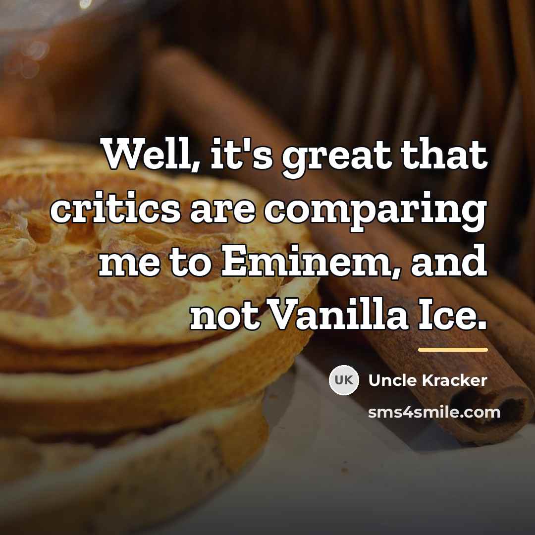 “Well, it's great that critics are comparing me to Eminem,…” quote by Uncle Kracker