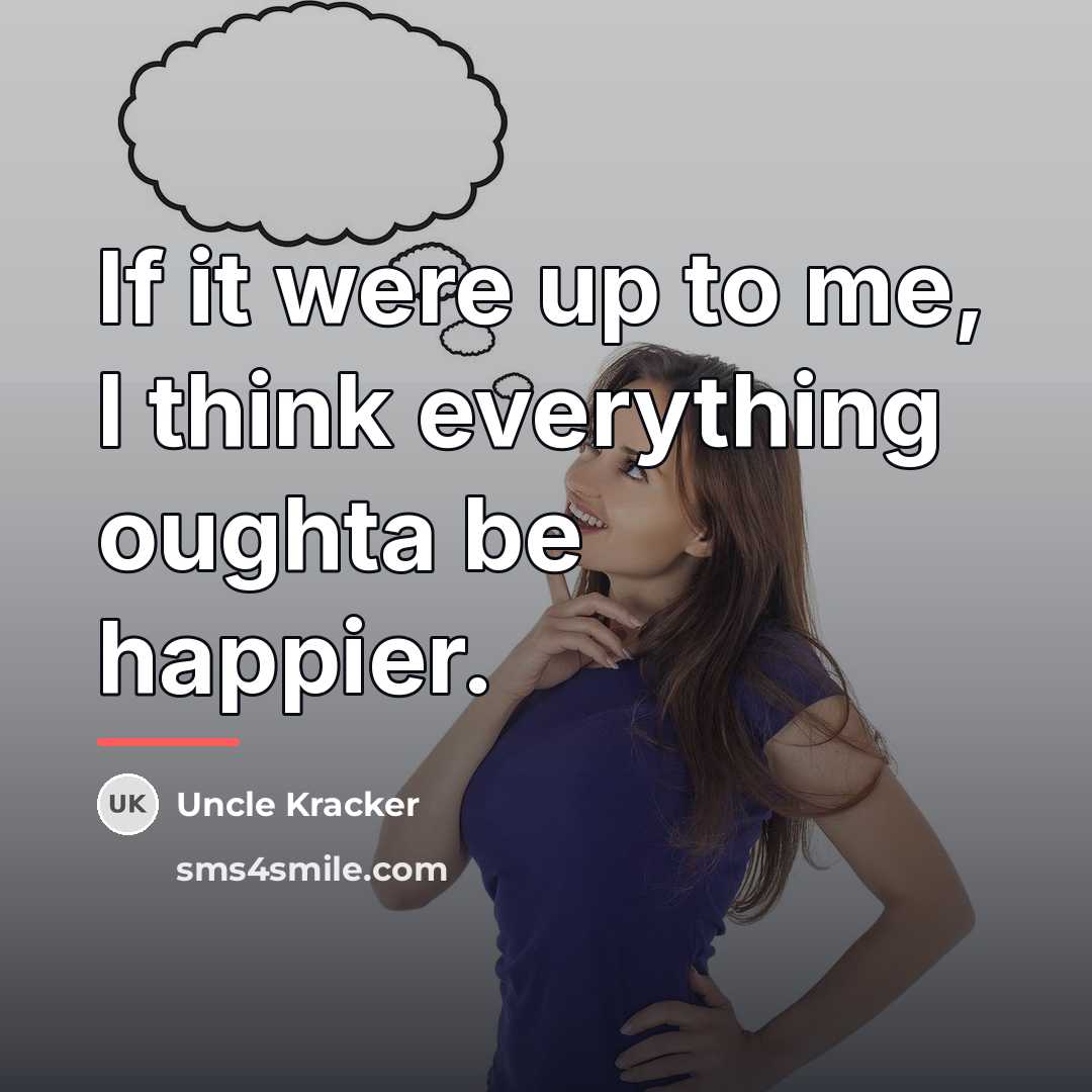 “If it were up to me, I think everything oughta…” quote by Uncle Kracker