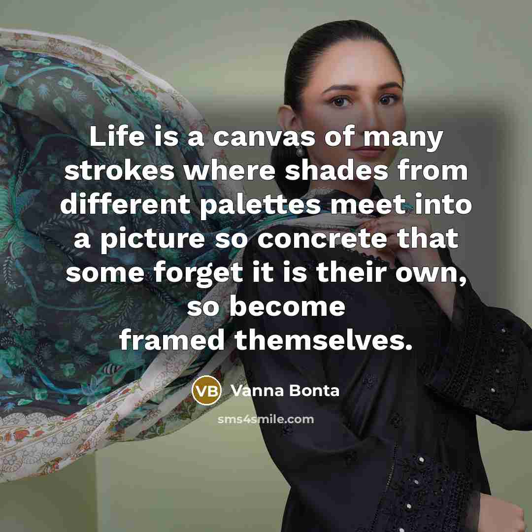 “Life is a canvas of many strokes where shades from…” quote by Vanna Bonta