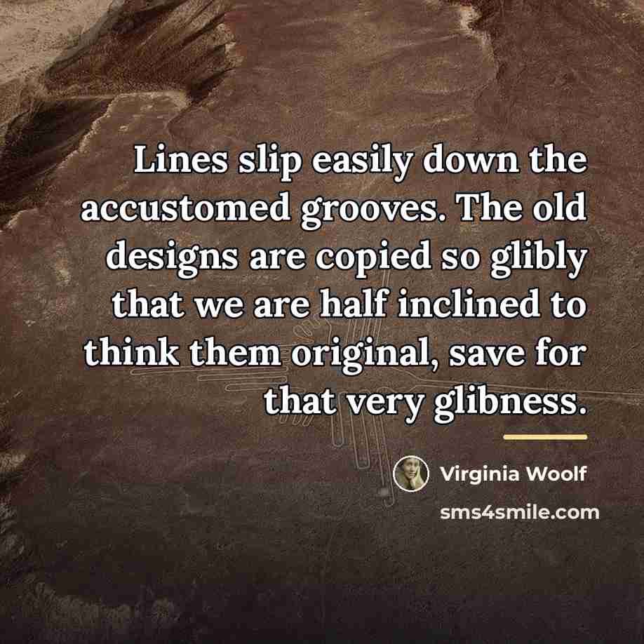 “Lines slip easily down the accustomed grooves. The old designs…” quote by Virginia Woolf