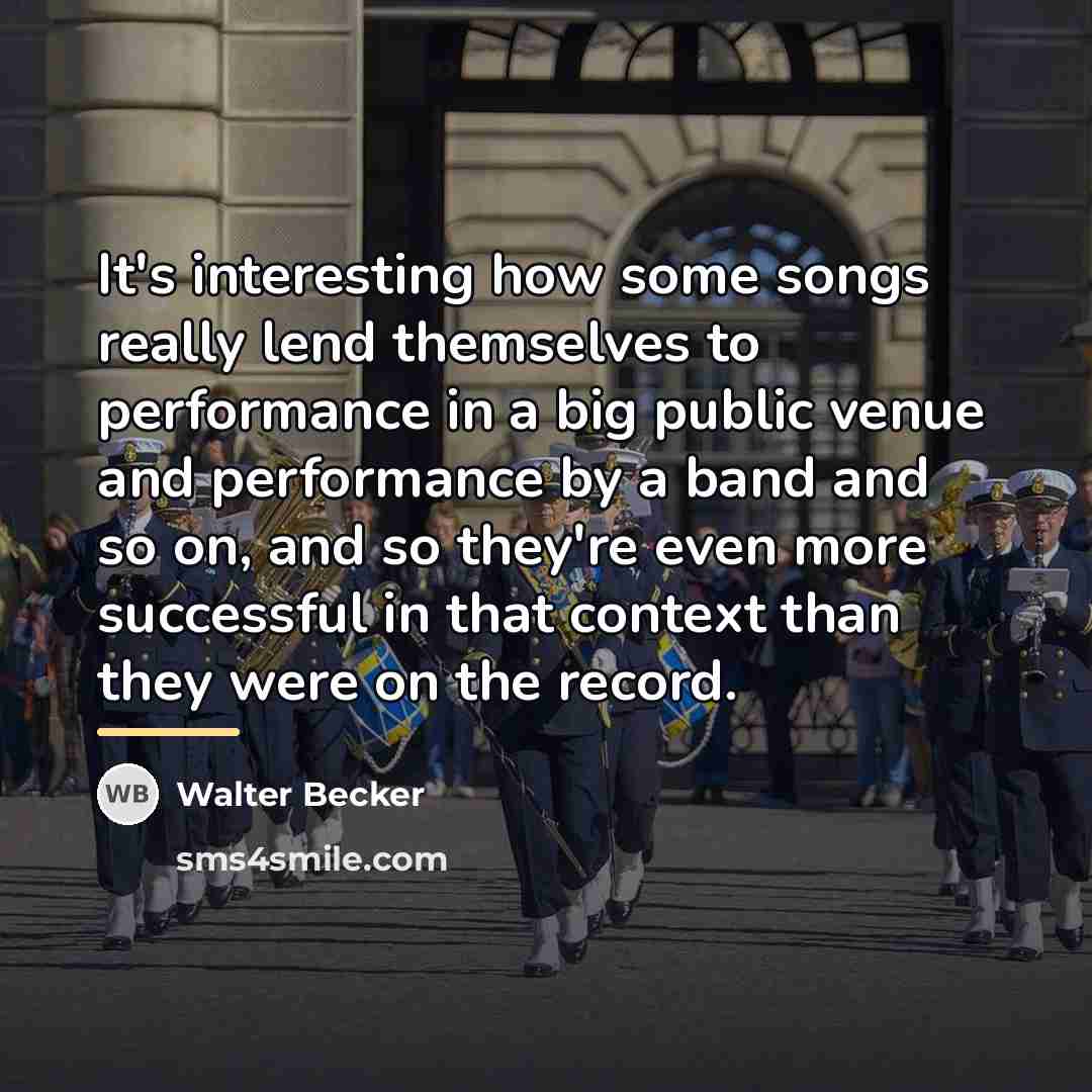 “It's interesting how some songs really lend themselves to performance…” quote by Walter Becker