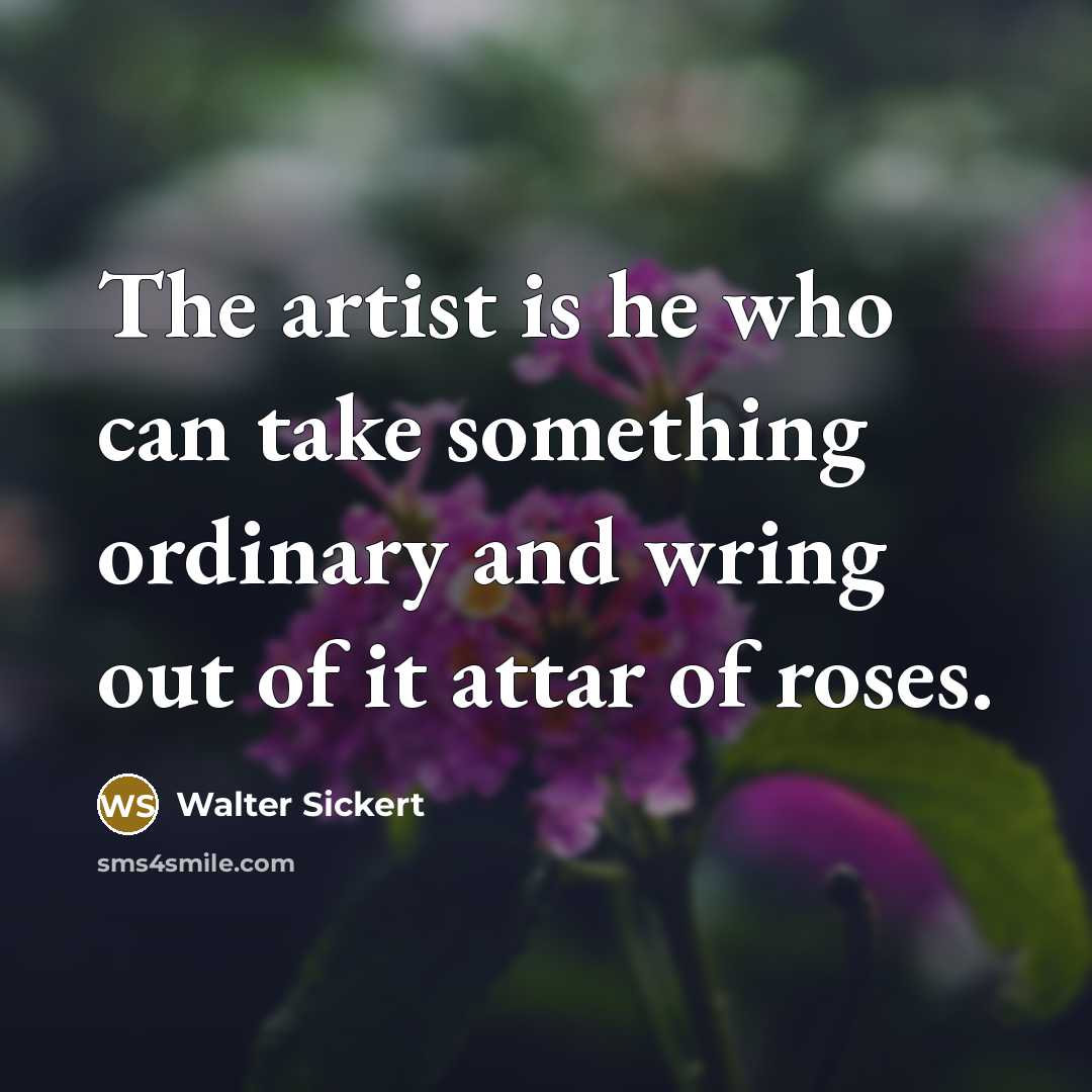 “The artist is he who can take something ordinary and…” quote by Walter Sickert