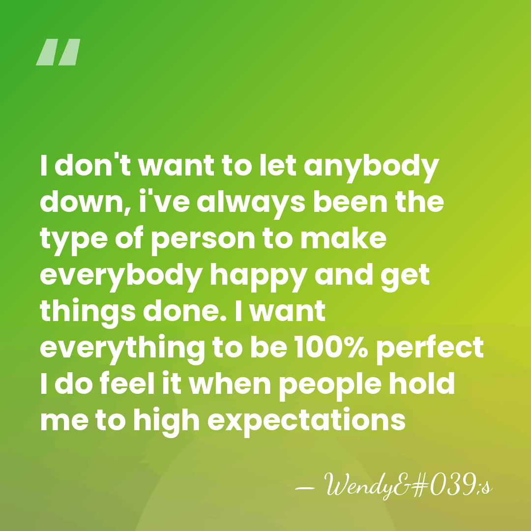 I don't want to let anybody down, i've always been the type&hellip; - Wendy's