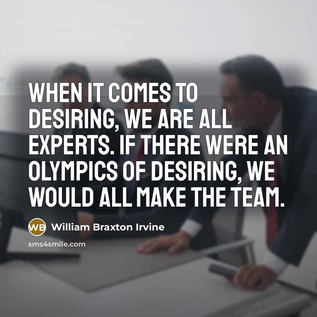 “When it comes to desiring, we are all experts. If…” quote by William Braxton Irvine