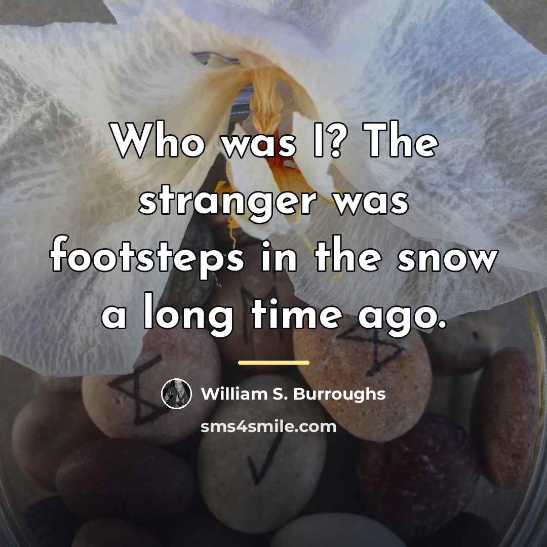 “Who was I? The stranger was footsteps in the snow…” quote by William S. Burroughs