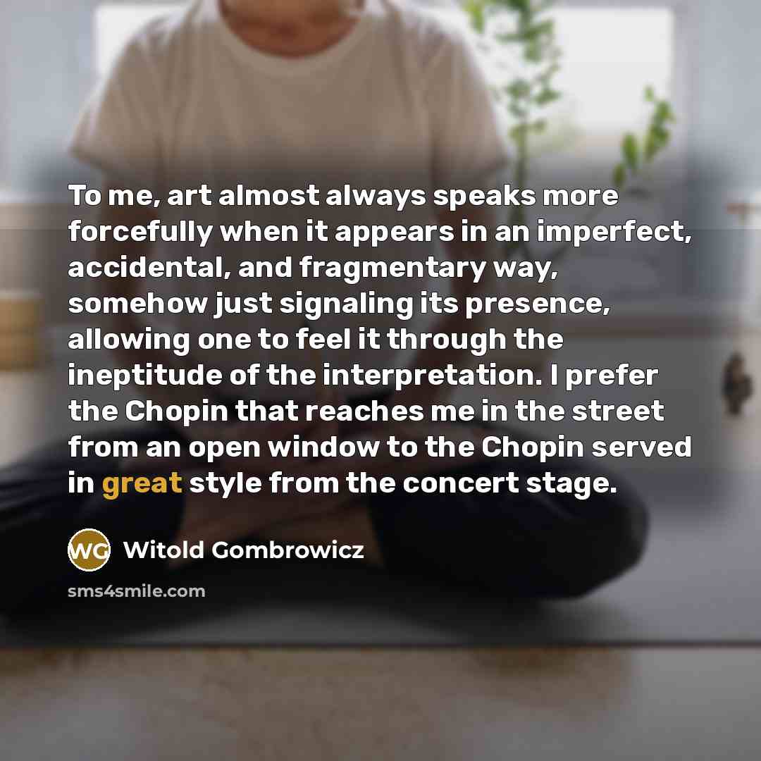 “To me, art almost always speaks more forcefully when it…” quote by Witold Gombrowicz
