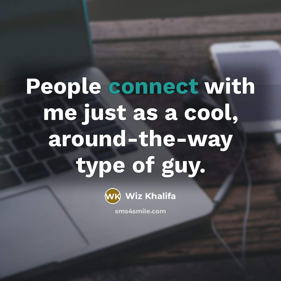 “People connect with me just as a cool, around-the-way type…” quote by Wiz Khalifa