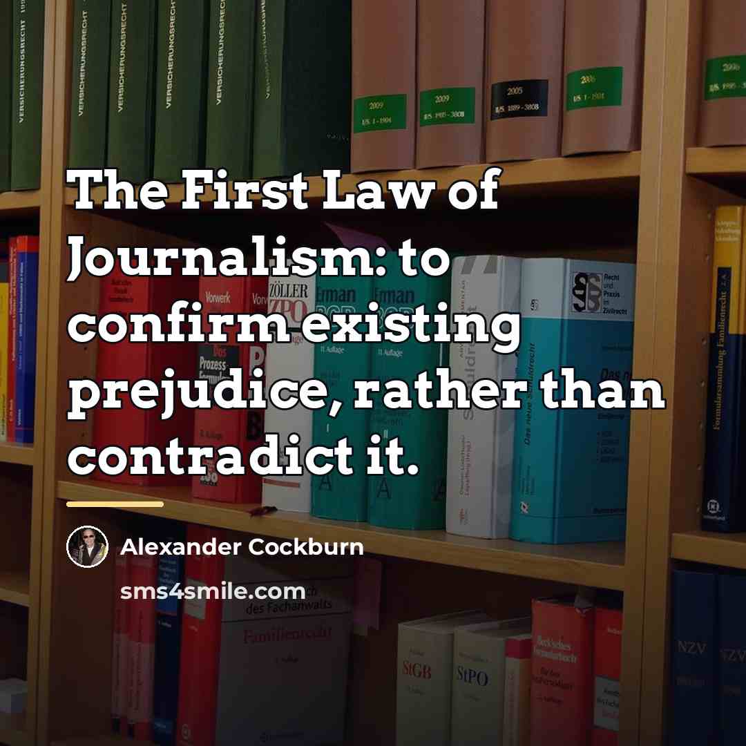 “The First Law of Journalism: to confirm existing prejudice, rather…” quote by Alexander Cockburn