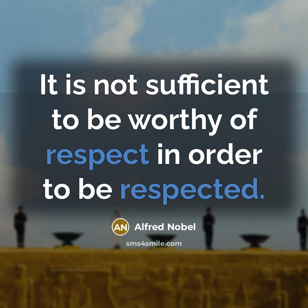 “It is not sufficient to be worthy of respect in…” quote by Alfred Nobel