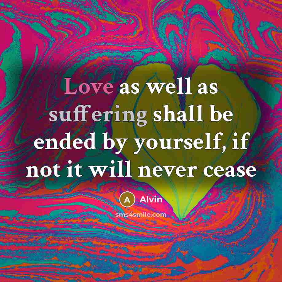 “Love as well as suffering shall be ended by yourself,…” quote by Alvin