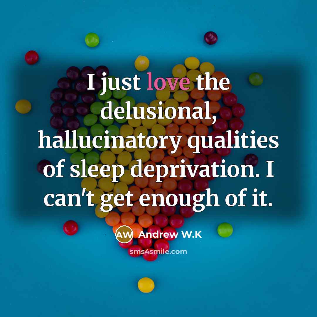 “I just love the delusional, hallucinatory qualities of sleep deprivation.…” quote by Andrew W.K