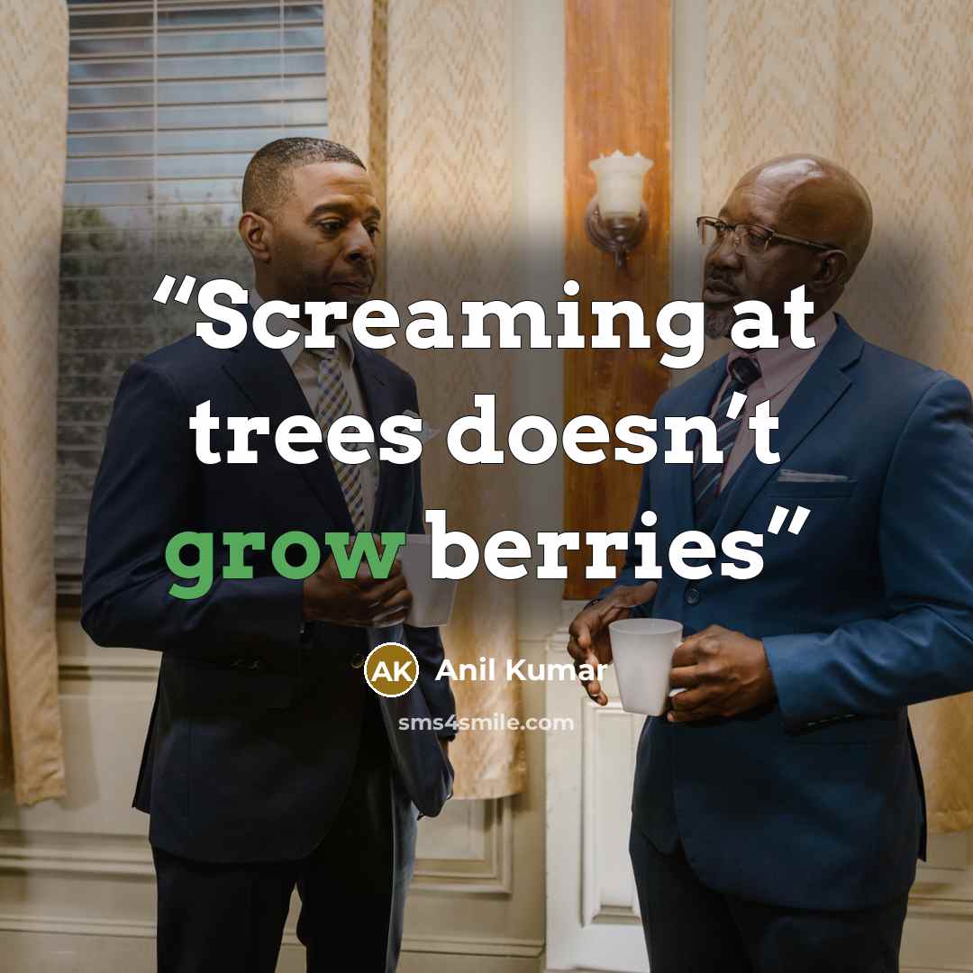“Screaming at trees doesn’t grow berries” quote by Anil Kumar