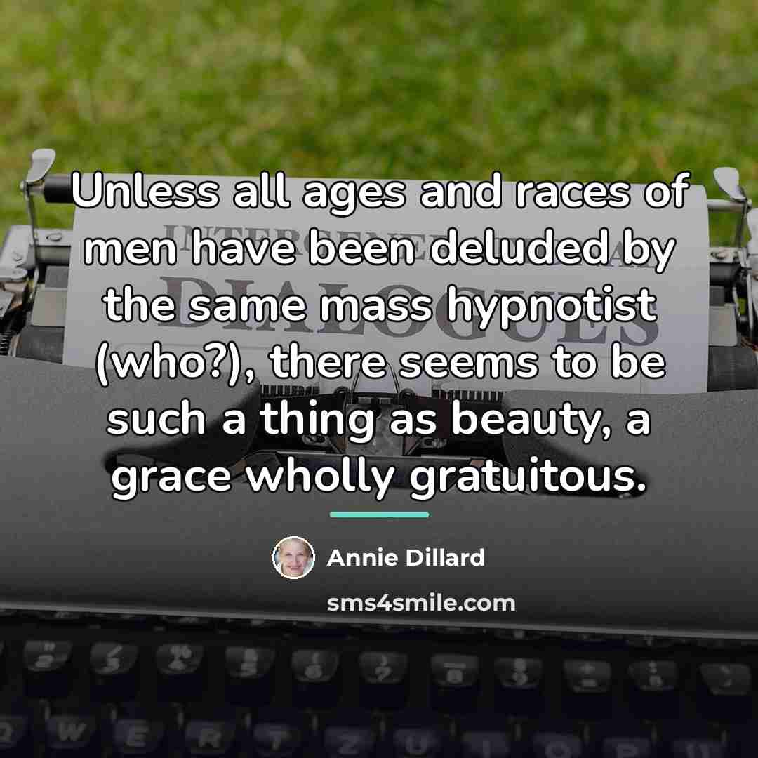 “Unless all ages and races of men have been deluded…” quote by Annie Dillard
