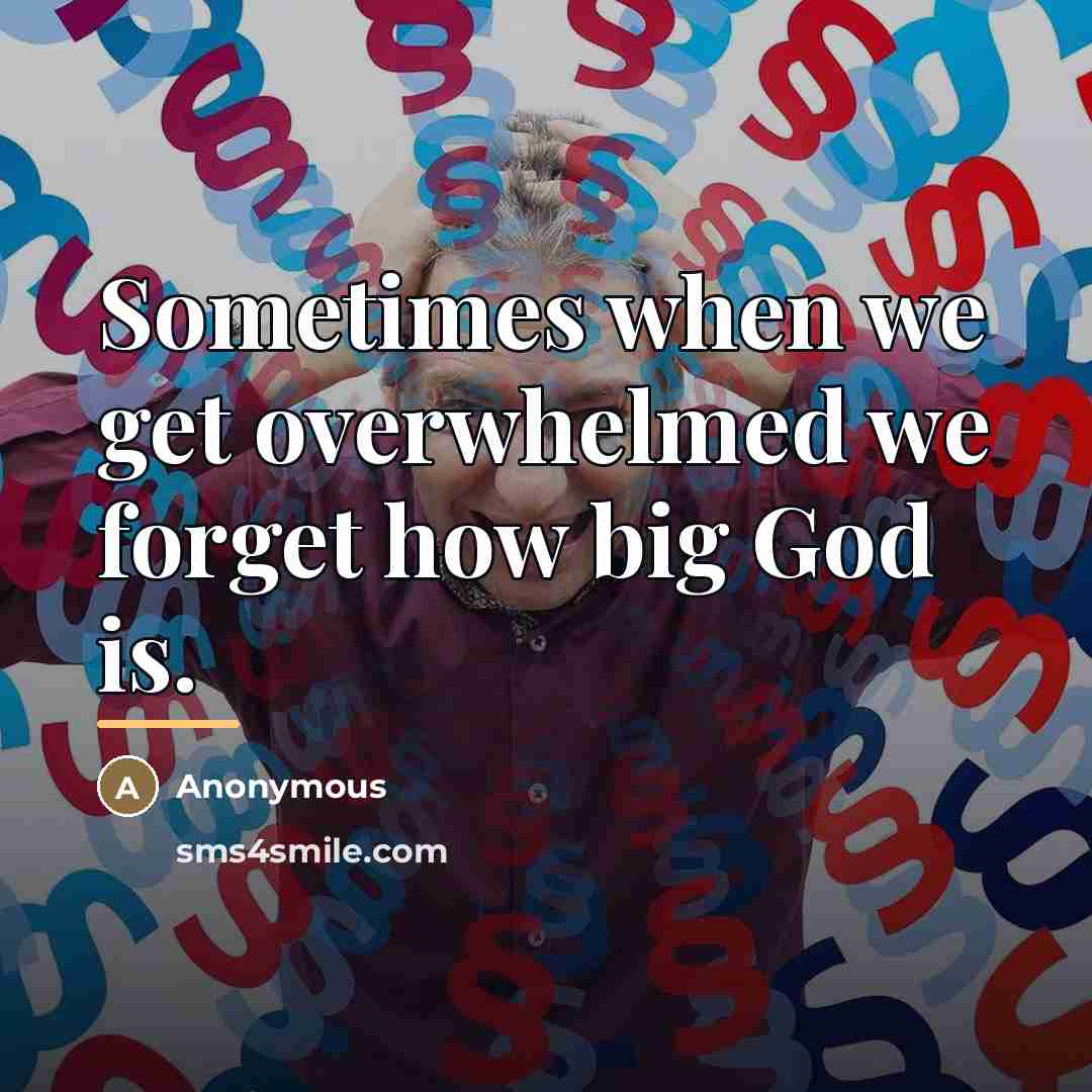 “Sometimes when we get overwhelmed we forget how big God…” quote by Anonymous