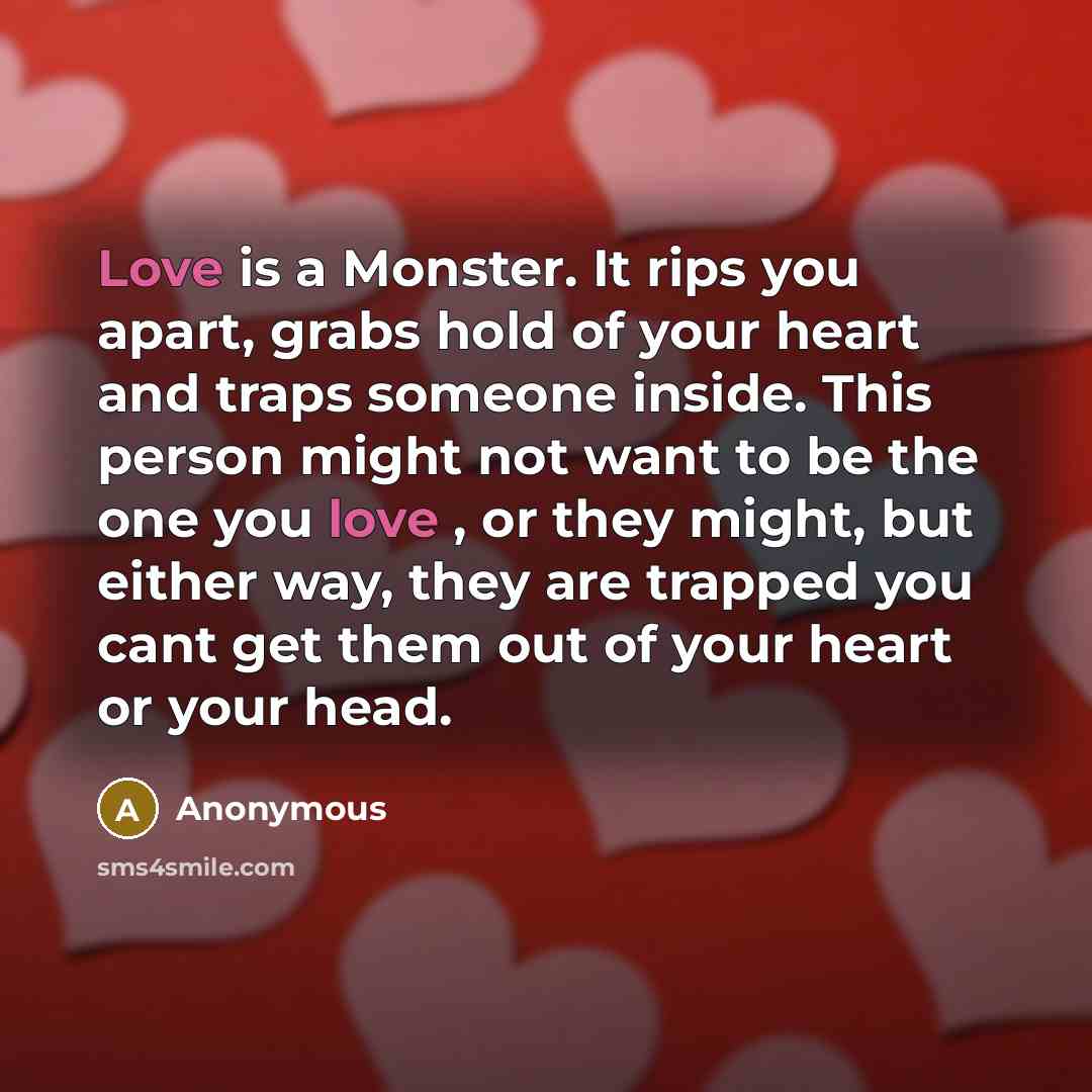 “Love is a Monster. It rips you apart, grabs hold…” quote by Anonymous