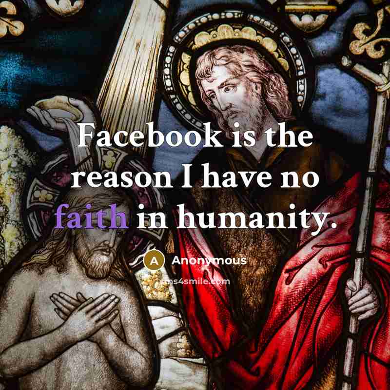 “Facebook is the reason I have no faith in humanity.…” quote by Anonymous