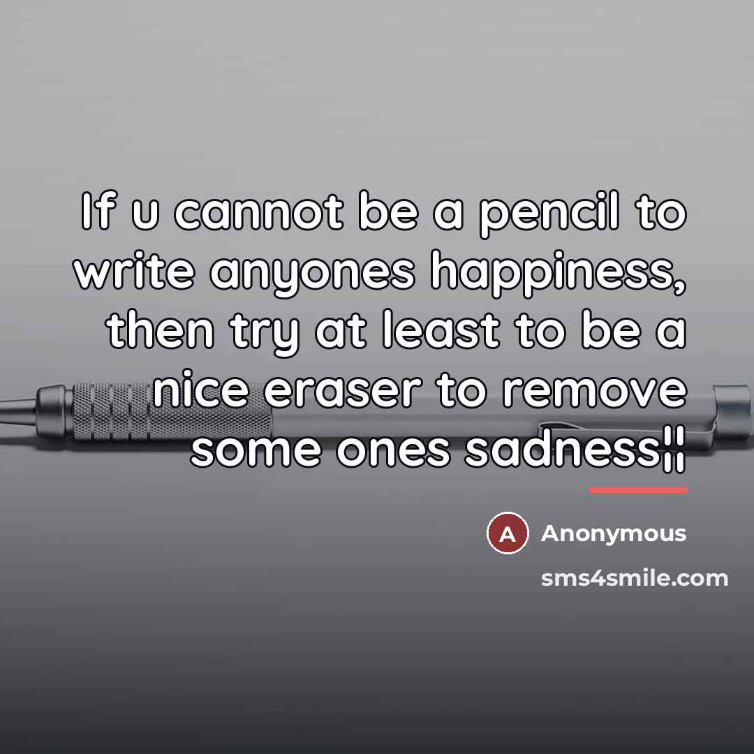 “If u cannot be a pencil to write anyones happiness,…” quote by Anonymous