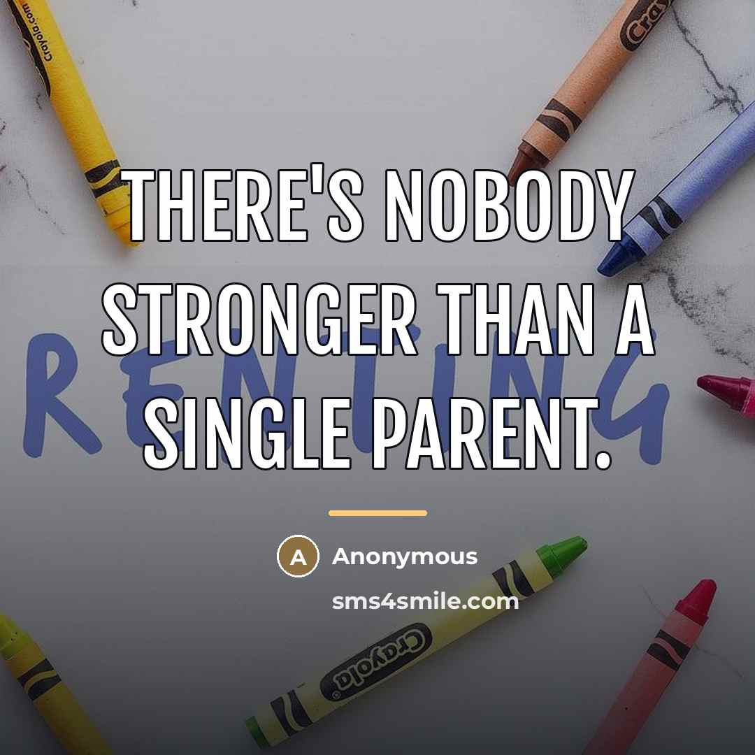 “There's nobody stronger than a single parent.…” quote by Anonymous