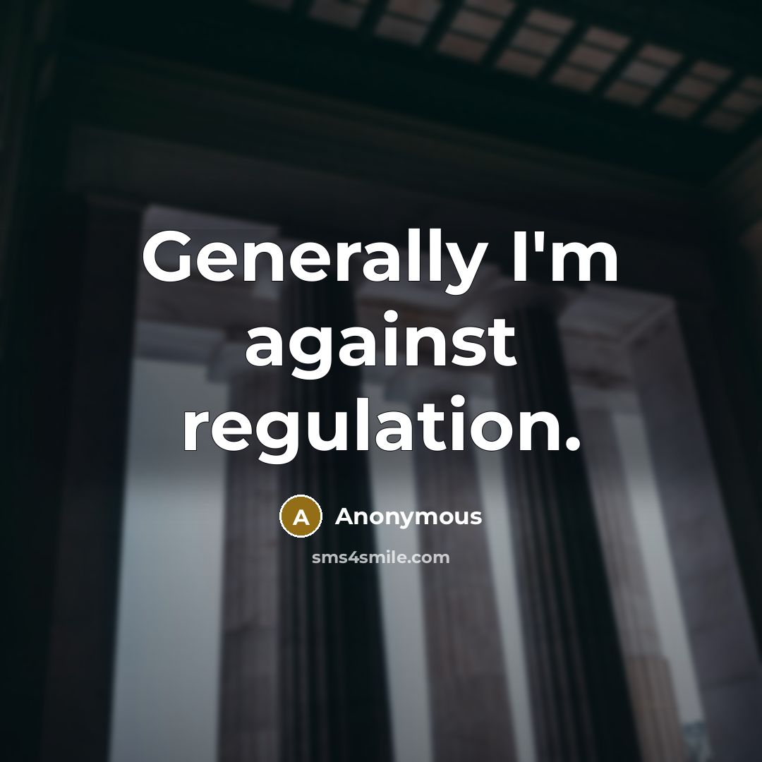 “Generally I'm against regulation.…” quote by Anonymous