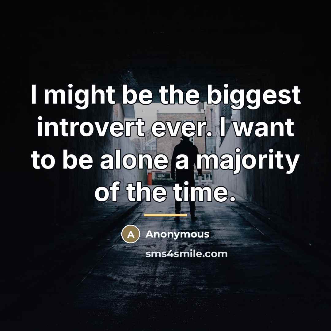“I might be the biggest introvert ever. I want to…” quote by Anonymous