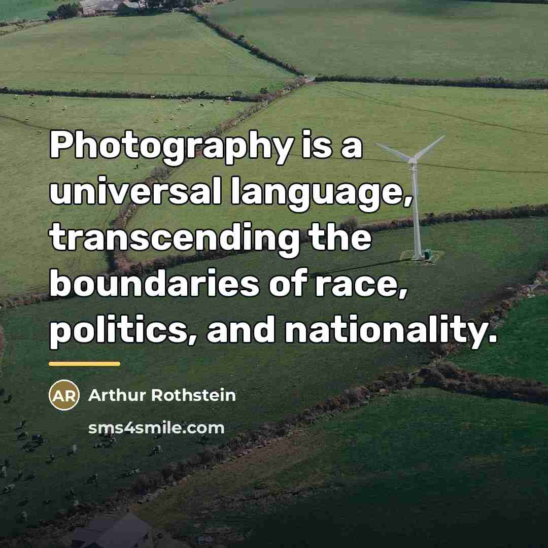 “Photography is a universal language, transcending the boundaries of race,…” quote by Arthur Rothstein