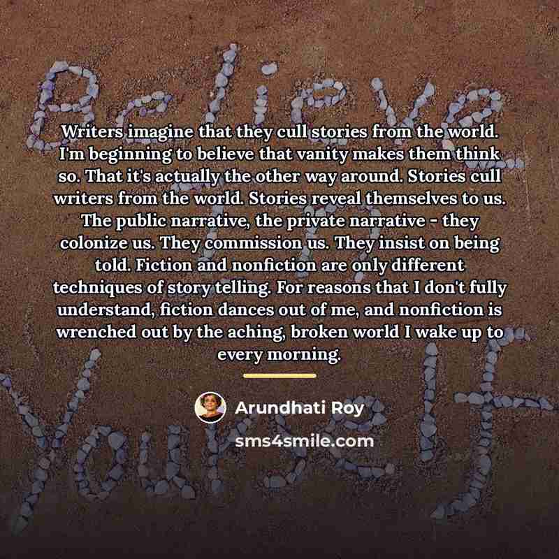 “Writers imagine that they cull stories from the world. I'm…” quote by Arundhati Roy
