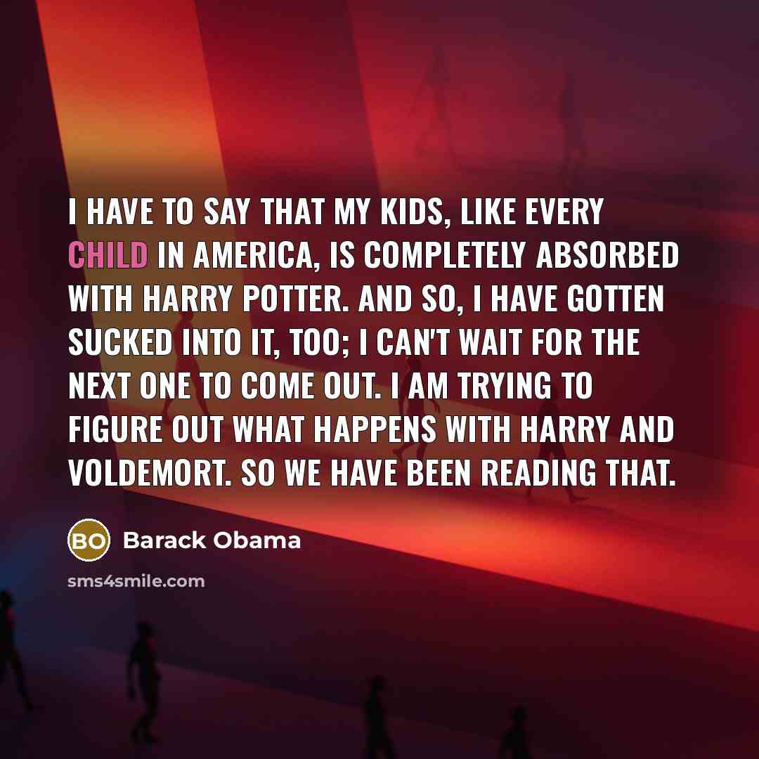 “I have to say that my kids, like every child…” quote by Barack Obama