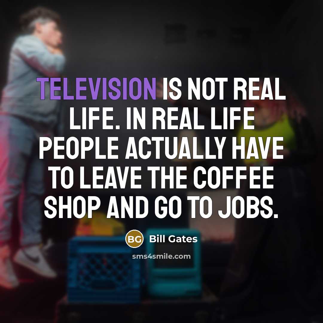 “Television is not real life. In real life people actually…” quote by Bill Gates